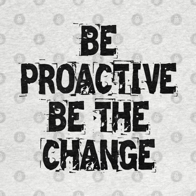 Be Proactive Be The Change by Texevod